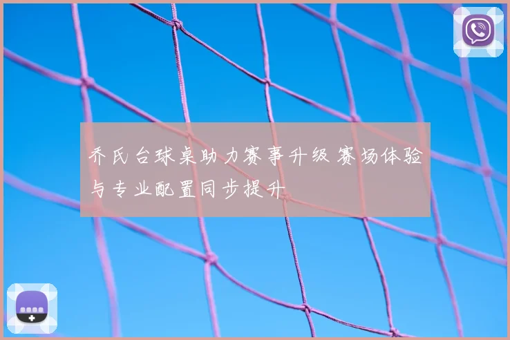 乔氏台球桌助力赛事升级 赛场体验与专业配置同步提升