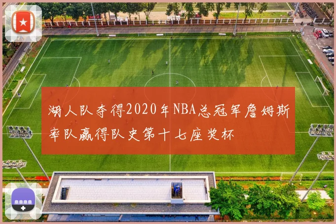 湖人队夺得2020年NBA总冠军詹姆斯率队赢得队史第十七座奖杯