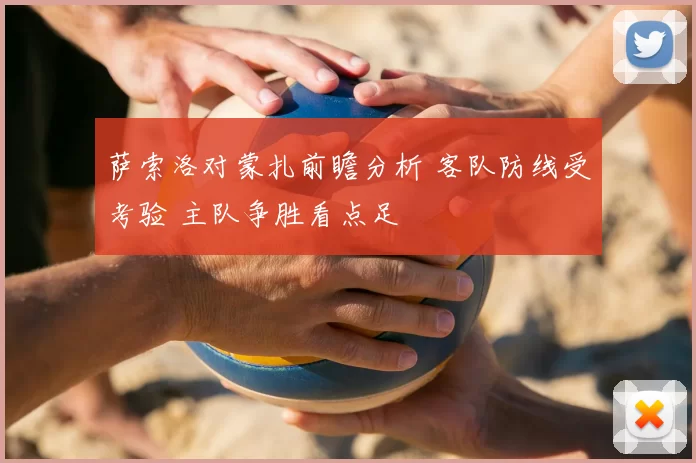 萨索洛对蒙扎前瞻分析 客队防线受考验 主队争胜看点足