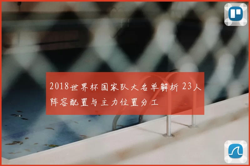 2018世界杯国家队大名单解析 23人阵容配置与主力位置分工