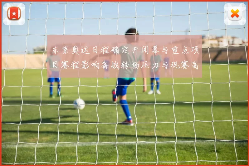 东京奥运日程确定开闭幕与重点项目赛程影响备战转场压力与观赛高峰