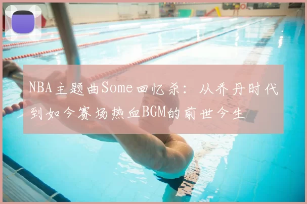 NBA主题曲Some回忆杀：从乔丹时代到如今赛场热血BGM的前世今生