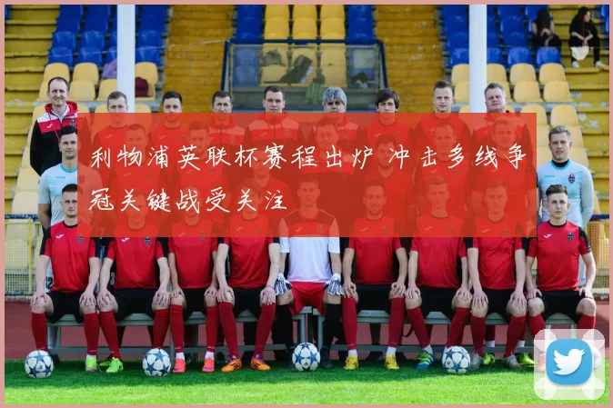 利物浦英联杯赛程出炉 冲击多线争冠关键战受关注