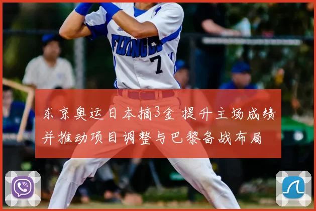 东京奥运日本摘3金 提升主场成绩并推动项目调整与巴黎备战布局