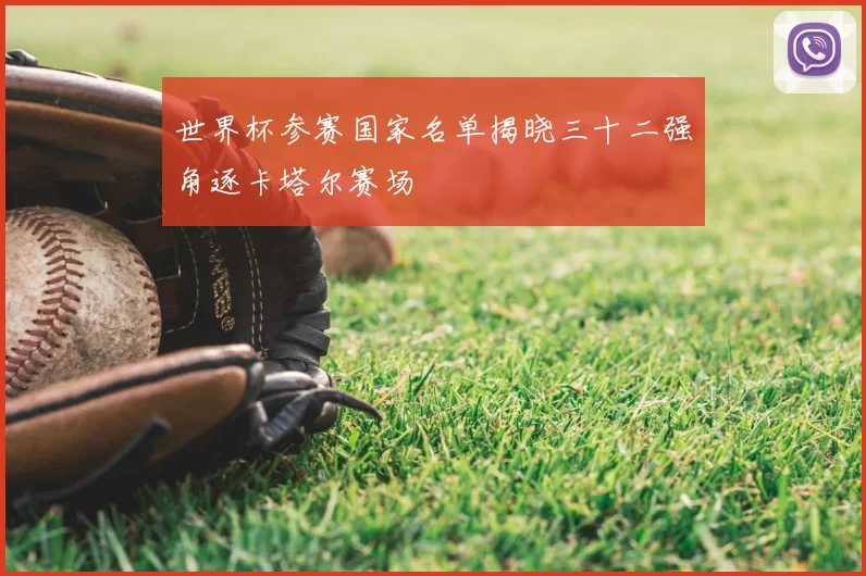 世界杯参赛国家名单揭晓三十二强角逐卡塔尔赛场