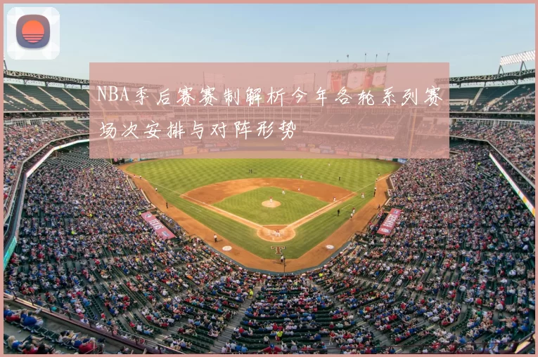 NBA季后赛赛制解析今年各轮系列赛场次安排与对阵形势