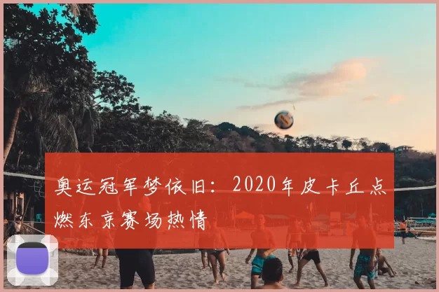 奥运冠军梦依旧：2020年皮卡丘点燃东京赛场热情