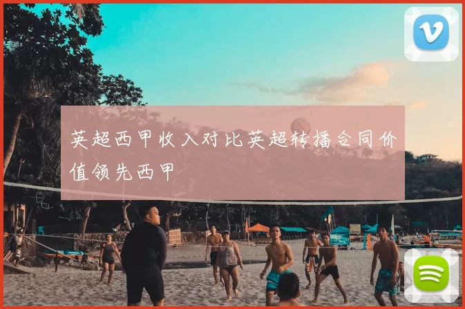 英超西甲收入对比英超转播合同价值领先西甲