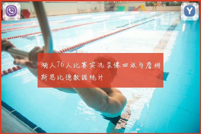 湖人76人比赛实况录像回放与詹姆斯恩比德数据统计