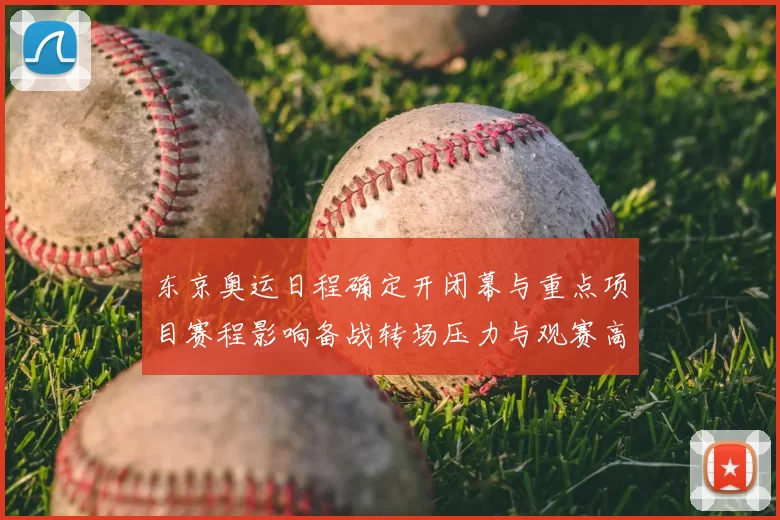 东京奥运日程确定开闭幕与重点项目赛程影响备战转场压力与观赛高峰