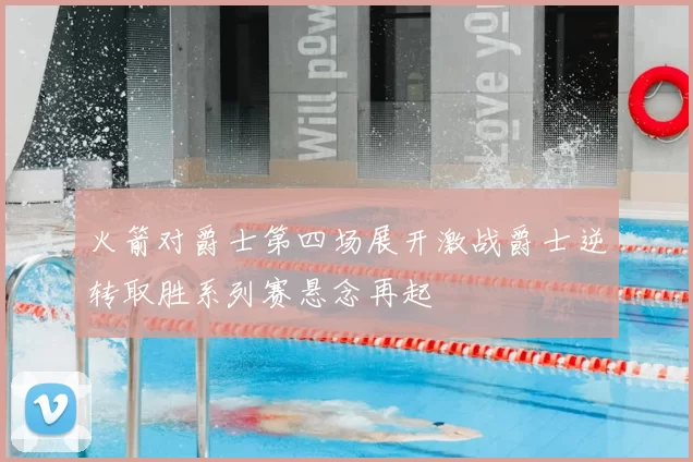 火箭对爵士第四场展开激战爵士逆转取胜系列赛悬念再起